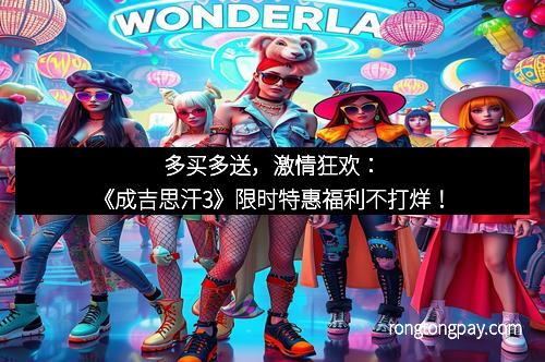 多买多送，激情狂欢：《成吉思汗3》限时特惠福利不打烊！